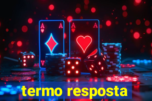 termo resposta